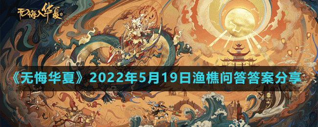 《无悔华夏》2022年5月19日渔樵问答答案分享