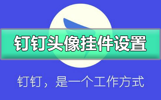 钉钉头像挂件怎么设置-钉钉头像挂件设置详细教程-第1张图片-青林网