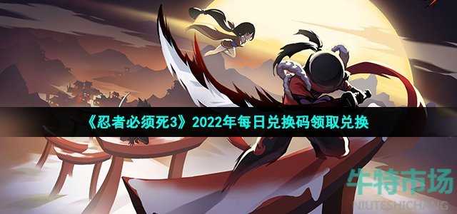 《忍者必须死3》2022年7月22日礼包兑换码领取