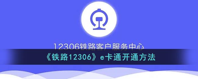 12306怎么开通e卡通-铁路12306e卡通开通方法