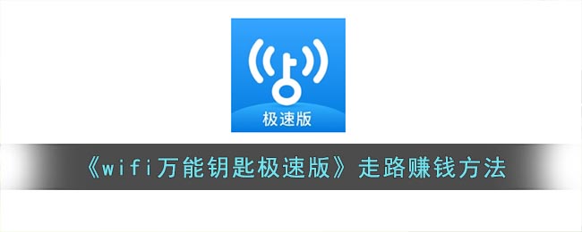 wifi万能钥匙极速版怎么走路赚钱-wifi万能钥匙极速版走路赚钱方法