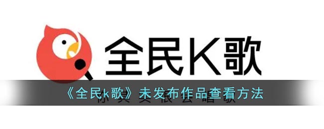 全民k歌未发布的歌在哪里-全民k歌没发布的作品怎么找