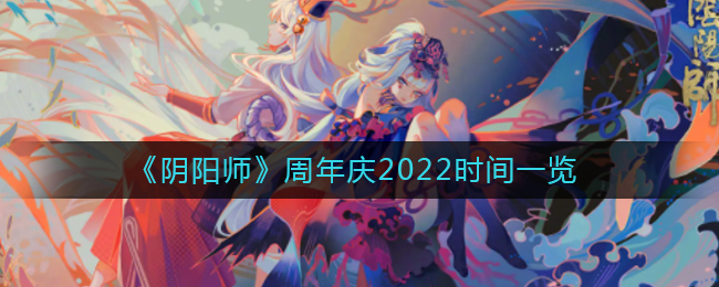 阴阳师周年庆2022是哪天-2022周年庆是什么时候