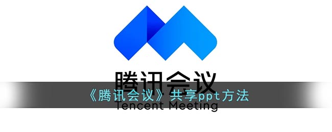 腾讯会议怎么共享ppt-腾讯会议共享屏幕共享ppt方法