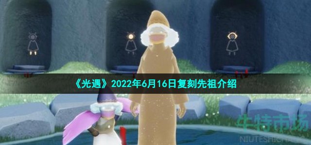 《光遇》2022年6月16日复刻先祖介绍