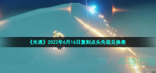 《光遇》2022年6月16日复刻点头先祖兑换表