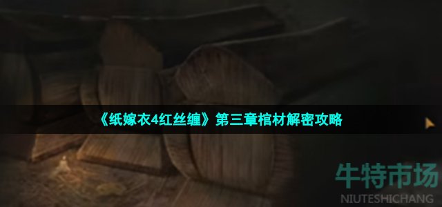 《纸嫁衣4红丝缠》第三章棺材解密攻略