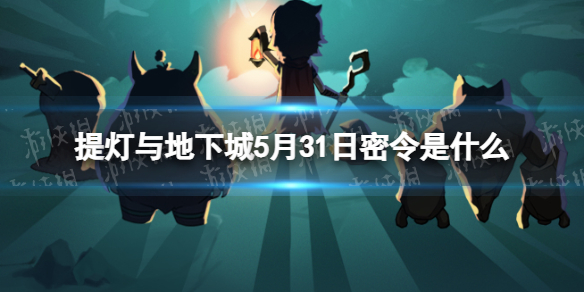 【提灯与地下城攻略】2022年5月31日密令一览（详细教程）