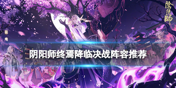 【阴阳师攻略】终焉降临决战阵容大全（详细教程）