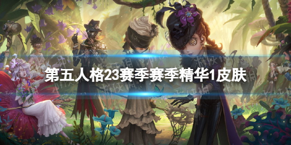 【第五人格攻略】二十三赛季精华1皮肤介绍（详细教程）