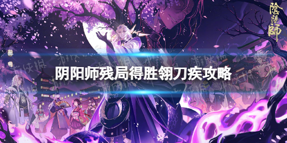 【阴阳师攻略】翎刀疾过关方法（详细教程）