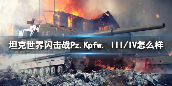 【坦克世界闪击战攻略】III/IV怎么样 Pz.Kpfw. III/IV坦克图鉴（详细教程）