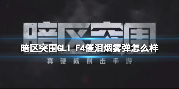 【暗区突围攻略】F4催泪烟雾弹怎么样 GLI F4催泪烟雾弹介绍（详细教程）