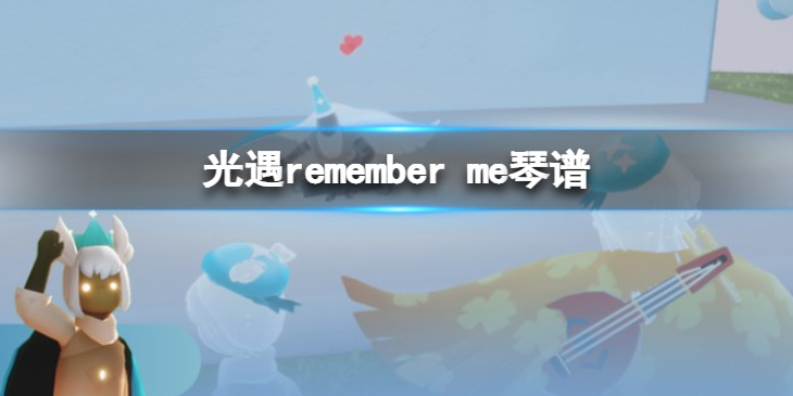 【光遇攻略】me琴谱完整版 remember me光遇琴谱分享（详细教程）